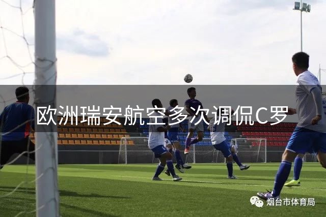 欧洲瑞安航空多次调侃C罗